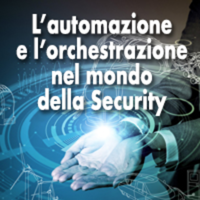 L'automazione e l'orchestrazione nel mondo della Security